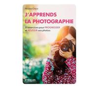 J'apprends la photographie: 25 exercices pour progresser et réussir ses photos.