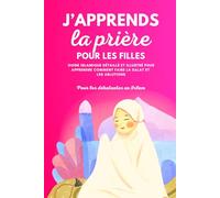 J'apprends la prière pour les filles: Guide islamique détaillé et illustré pour apprendre à faire la prière et les ablutions | Pour débutantes en ... (Livres Islamiques pour Enfants et Débutants)