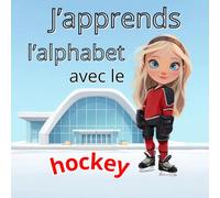 J'apprends l'alphabet avec le hockey: Un livre amusant pour apprendre les lettres en découvrant le hockey