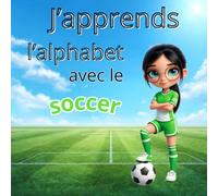 J'apprends l'alphabet avec le soccer: Un livre amusant pour apprendre les lettres en découvrant le soccer