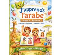 J'apprends l'arabe - Niveau 1: Cahier de lecture et d’écriture pour enfants dès 5 ans et débutants - Lettres, syllabes et premiers mots