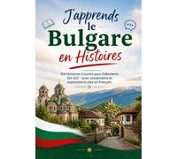 J'apprends le bulgare en Histoires: 100 Histoires Courtes pour Débutants (A1-A2) - avec vocabulaire et expressions clés en français
