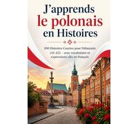 J'apprends le polonais en Histoires: 100 Histoires Courtes pour Débutants (A1-A2) - avec vocabulaire et expressions clés en français