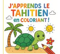 J'apprends le tahitien en coloriant !: Découvre le tahitien en t’amusant ! Une cinquantaine de coloriages pour découvrir la langue tahitienne !