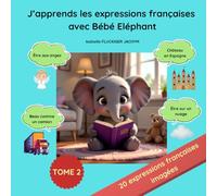 J'apprends les expressions françaises avec Bébé Eléphant : Tome 2 (Le Monde des Bébés animaux)