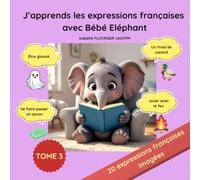 J'apprends les expressions françaises avec Bébé Eléphant : Tome 3: 20 histoires courtes imagées (Le Monde des Bébés animaux)