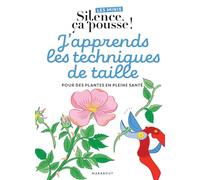 J'apprends les techniques de taille: Pour des plantes en pleine santé: 39681