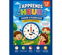 J'apprends l'heure cahier d'exercices: Activités ludiques pour apprendre à lire l'heure : heures pleines, demi-heures, quarts d'heure, minutes, jeux, défis et diplôme final - Dès 5 ans