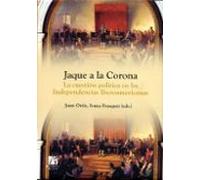 Jaque A La Corona: La Cuestion Politica En Las Independencias Ibe Roam