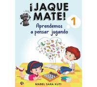 ¡ JAQUE MATE ! 1: Aprendamos a pensar jugando (Aprendemos a pensar jugando en la Escuela)