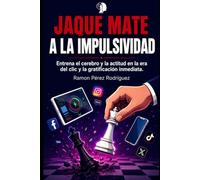 Jaque mate a la impulsividad.: Entrena el cerebro y la actitud en la era del clic y la gratitud inmediata.