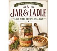 Jar & Ladle: Soup Mixes for Every Season (The Homemade Pantry Collection)