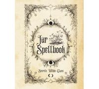 Jar Spellbook: Secrets Within Glass: A Guide to Crafting Magic Jars for Love, Abundance, Protection, and Manifestation (Essential Spell Books Series)