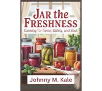 JAR THE FRESHNESS: Canning for Flavor, Safety, and Soul