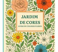 Jardim de Cores: Livro de Colorir Flores. Para Crianças e Adultos (Livros de Colorir Flores)