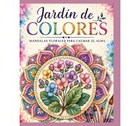 Jardín de Colores: Mandalas Florales para Calmar el Alma - Libro de Colorear Antiestrés para Adultos