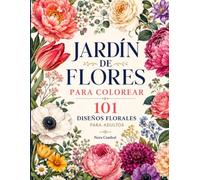 Jardín de flores para colorear: Libro de colorear para adultos con 101 diseños de rosas, flores variadas, arreglos y ramos de boda, impresos por una sola cara