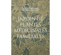 Jardin de plantes médicinales familiales: Votre jardin médicinal pour une famille en bonne santé