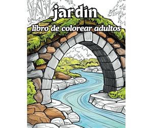 Jardín Libro De Colorear Adultos: Jardines Secretos y Encantos Florales y Rincones Pintorescos para Inspiración | 50 Motivos Con Hermosos Jardines