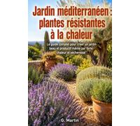 Jardin méditerranéen : Plantes résistantes à la chaleur: Le guide complet pour créer un jardin beau et productif même par forte chaleur et sécheresse (Jardinage Facile)