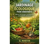 Jardinage écologique pour débutants: Réussir son potager naturellement, sans produits chimiques