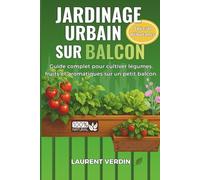 Jardinage Urbain sur Balcon !!: Guide complet du potager en pots : légumes, fruits et aromatiques sur un petit balcon, même débutant. Cultivez ... abondante au naturel. (Jardinage sur balcon)