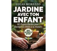 JARDINE AVEC TON ENFANT 30 Projets Faciles pour Éveiller les Petits à la Nature: Jardins et Potagers Faciles pour Enfants de 2 à 14 Ans. Activités à Faire en Famille.