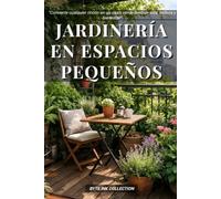 JARDINERÍA EN ESPACIOS EN ESPACIOS PEQUEÑOS: “Convierte cualquier rincón en un oasis verde lleno de vida, belleza y bienestar” (Byte Ink Life: Bienestar, Hogar, Mascotas y Vida Doméstica)