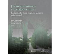 Jardinería histórica y metáfora virtual. Digitalizando vistas, estampas y planos (siglos XVI-XVIII)
