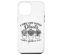 Jardinería, Mujeres Hombres, Creo Que Tengo suficientes Plantas, Divertido Carcasa para iPhone 12 Pro MAX
