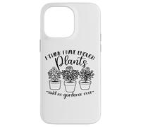 Jardinería, Mujeres Hombres, Creo Que Tengo suficientes Plantas, Divertido Carcasa para iPhone 14 Pro MAX