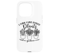 Jardinería, Mujeres Hombres, Creo Que Tengo suficientes Plantas, Divertido Carcasa para iPhone 15 Pro
