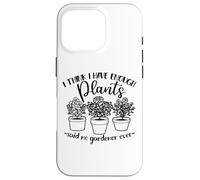 Jardinería, Mujeres Hombres, Creo Que Tengo suficientes Plantas, Divertido Carcasa para iPhone 16 Pro