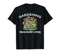 Jardinería porque el asesinato es incorrecto Planta flores en lugar de diversión Camiseta