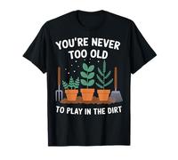 Jardinero que nunca eres demasiado viejo para jugar en la tierra Camiseta