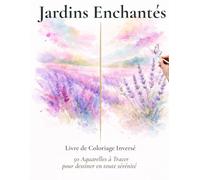 Jardins Enchantés: Livre de Coloriage Inversé : 50 Aquarelles à Tracer pour dessiner en toute sérénité