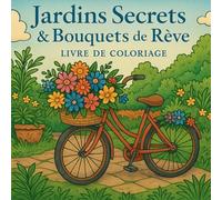 Jardins Secrets & Bouquets de Rêve Livre de Coloriage