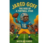 JARED GOFF: The Rise of a Football Star: An Inspiring Story of the Detriot Lions’ Quarterback Who Nerver Gave Up
