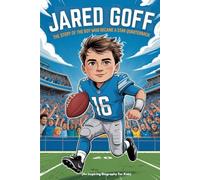 JARED GOFF: The Story of the Boy Who Became a Star Quarterback (An Inspiring Biography For Kids) (Inspiring Sports Biographies for Kids)