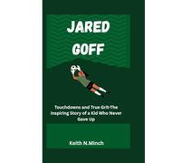 JARED GOFF: Touchdowns and True Grit-The Inspiring Story of a Kid Who Never Gave Up