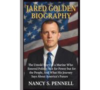 JARED GOLDEN BIOGRAPHY: The Untold Story of a Marine Who Entered Politics Not for Power but for the People, And What His Journey Says About America’s Future.