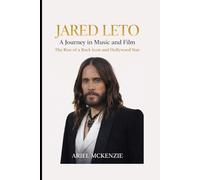 JARED LETO: A Journey in Music and Film - The Rise of a Rock Icon and Hollywood Star