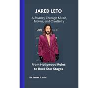 Jared Leto: A Journey Through Music, Movies, and Creativity: From Hollywood Roles to Rock Star Stages