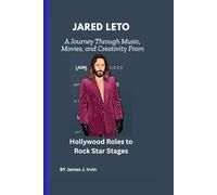 Jared Leto: A Journey Through Music, Movies, and Creativity: From Hollywood Roles to Rock Star Stages