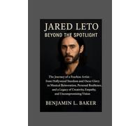 Jared Leto: Beyond the Spotlight: The Journey of a Fearless Artist from Hollywood Stardom and Oscar Glory to Musical Reinvention, Personal Resilience, ... Empathy, and Uncompromising Vision