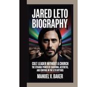 JARED LETO BIOGRAPHY: Cult Leader Without a Church - The Strange Power of Charisma, Aesthetic, and Control in the Leto Mythos