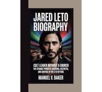 JARED LETO BIOGRAPHY: Cult Leader Without a Church - The Strange Power of Charisma, Aesthetic, and Control in the Leto Mythos
