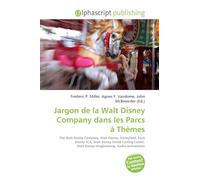 Jargon de la Walt Disney Company dans les Parcs à Thèmes: The Walt Disney Company, Walt Disney, Disneyland, Euro Disney SCA, Walt Disney World Casting ... Walt Disney Imagineering, Audio-animatronic
