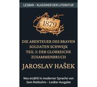 Jaroslav Hašek - Die Abenteuer des braven Soldaten Schwejk - Teil 3: Der Glorreiche Zusammenbruch: LesBar - weil Klassiker nicht kompliziert sein müssen (LesBar - neu erzählt in moderner Sprache)