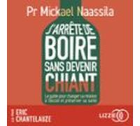 J'arrête de boire sans devenir chiant - Le guide pour changer sa relation à l'alcool et préserver sa santé